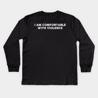 I Am Comfortable With Violence Sarcasm Funny Gift Sarcastic Shirt , Womens Shirt , Funny Humorous T-Shirt | Sarcastic Gifts Kids Long Sleeve T-Shirt